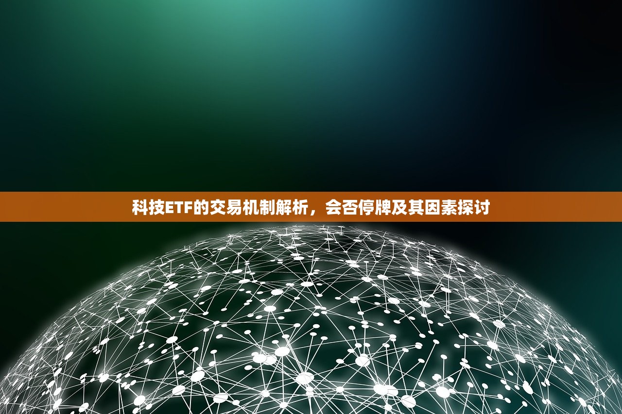 科技ETF的交易机制解析，会否停牌及其因素探讨