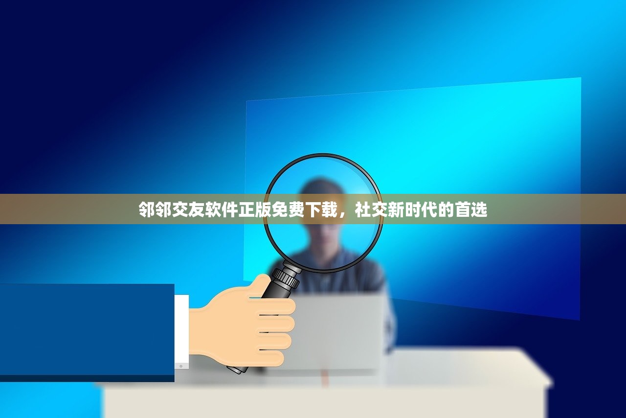 邻邻交友软件正版免费下载，社交新时代的首选